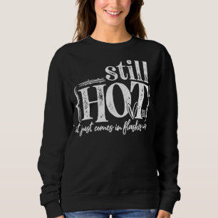 I'm Still Hot It Just Comes In Flashes Now Sweatshirt
