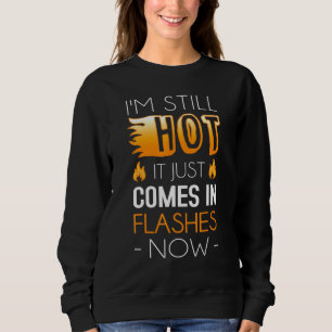 Im Still Hot It Just Comes In Flashes Now Sweatshirt