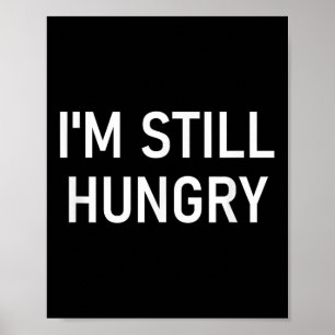 Im Still Hungry, Funny, Jokes, Sarcastic Poster