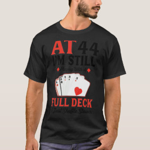 I'm Still Playing A Full Deck Cards 44th Birthday T-Shirt