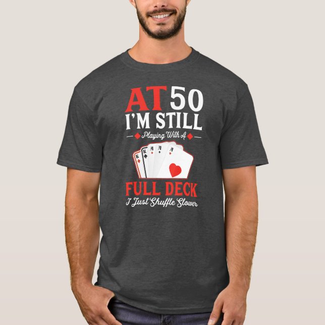 I'm Still Playing A Full Deck Cards 50th Birthday T-Shirt (Front)
