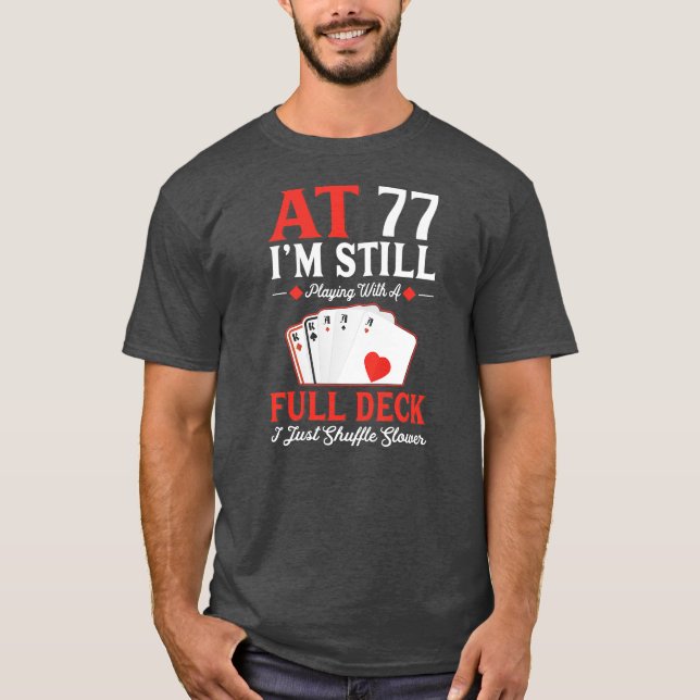I'm Still Playing A Full Deck Cards 77th Birthday T-Shirt (Front)