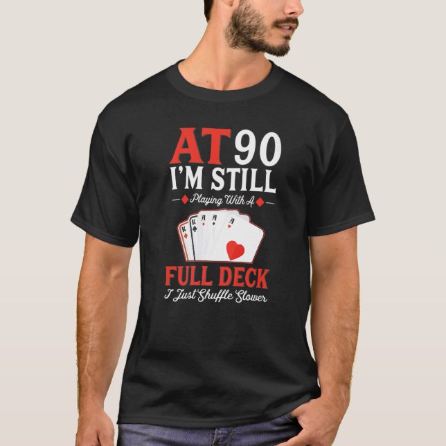 I'm Still Playing A Full Deck Cards  90th Birthday T-Shirt (Front)