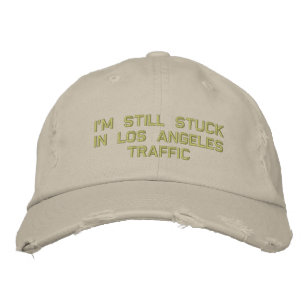 I'm Still StuckIn Los AngelesTraffic Embroidered Hat