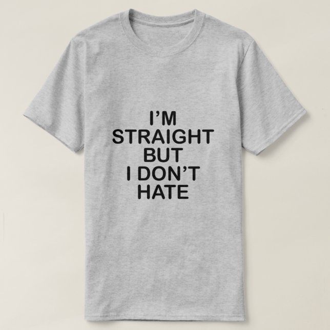 I'M STRAIGHT BUT I DON'T HATE. LGBT ALLY T-Shirt (Design Front)