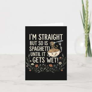 Im Straight But So Is Spaghetti Until It Gets Wet Card
