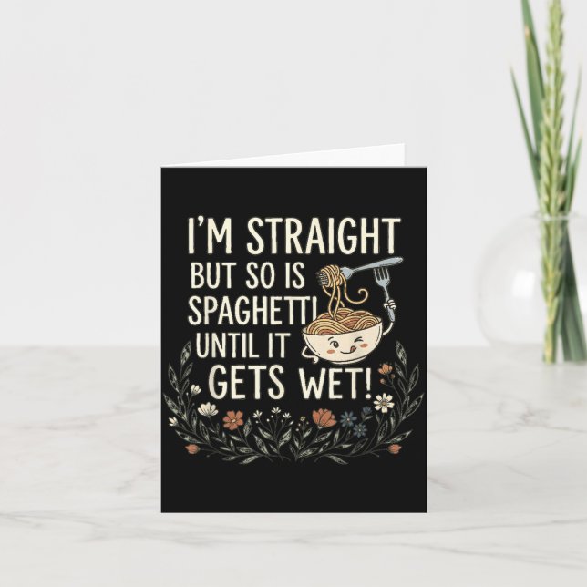 Im Straight But So Is Spaghetti Until It Gets Wet Card (Front)