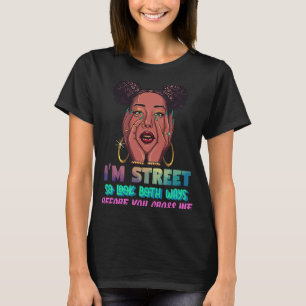 I'm Street So Look Both Ways Before You Cross Me B T-Shirt