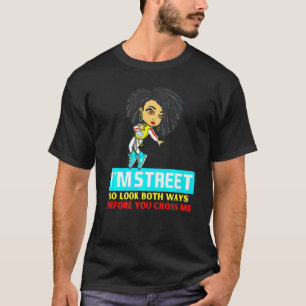 Im Street So Look Both Ways Before You Cross Me Bl T-Shirt