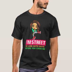 Im Street So Look Both Ways Before You Cross Me Bl T-Shirt