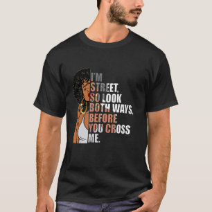 I'm Street So Look Both Ways Before You Cross Me Q T-Shirt