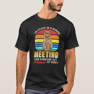 I'm Stuck In A Boring Meeting Can Someone Get Me M T-Shirt