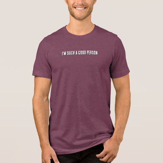 I'm such a good person Tri-Blend shirt (Front)