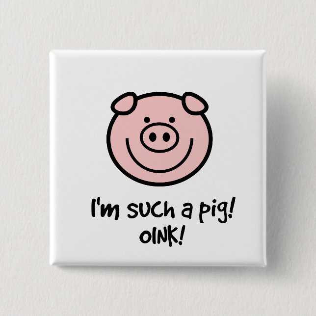 I'm such a pig! 15 cm square badge (Front)