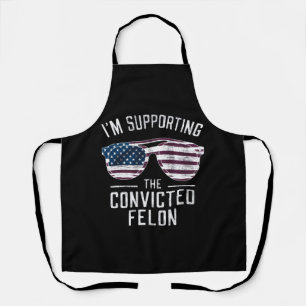 I'm Supporting The Convicted Felon Pro Trump 2024 Apron