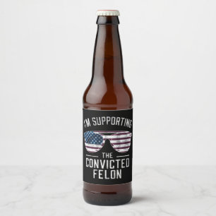 I'm Supporting The Convicted Felon Pro Trump 2024 Beer Bottle Label