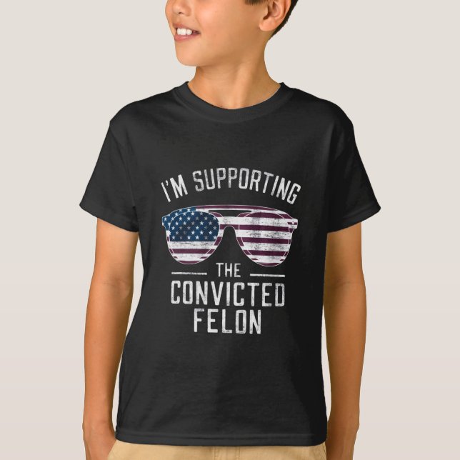 I'm Supporting The Convicted Felon Pro Trump 2024 T-Shirt (Front)