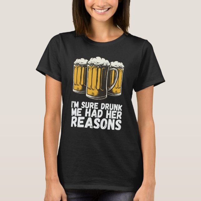Im Sure Drunk Me Had Her Reasons T-Shirt (Front)
