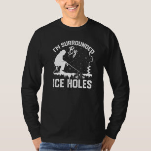 I'm Surrounded By Ice Fishing Holes Funny Winter F T-Shirt