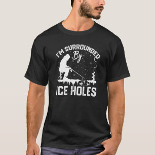 I'm Surrounded By Ice Fishing Holes Funny Winter F T-Shirt