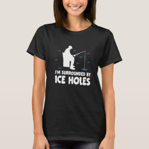 I'm Surrounded By Ice Holes Fishing Ice Fisher Rod T-Shirt