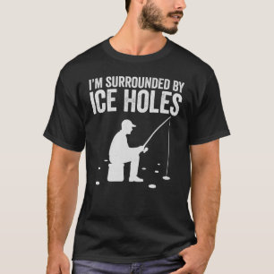 I'm Surrounded By Ice Holes Funny Ice Fishing Gift T-Shirt
