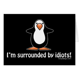 I'm surrounded by idiots!
