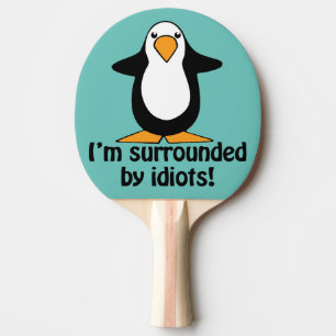 I'm surrounded by idiots! Funny Penguin Ping Pong Paddle