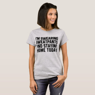 I'm Swearing Sweatpants and Staying Home Today T-Shirt