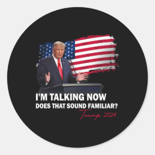 I'm Talking Now Does That Sound Familiar Trump Ele Classic Round Sticker