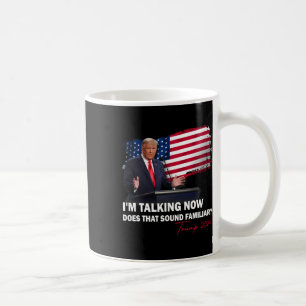 I'm Talking Now Does That Sound Familiar Trump Ele Coffee Mug