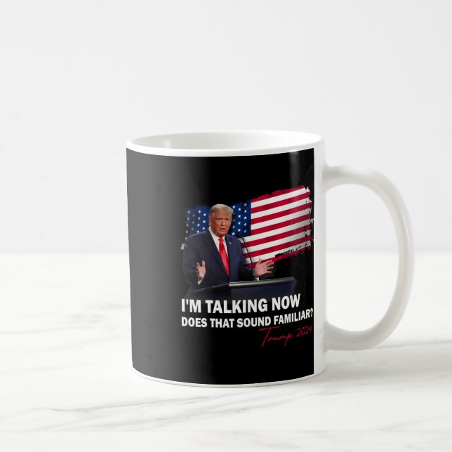 I'm Talking Now Does That Sound Familiar Trump Ele Coffee Mug (Right)