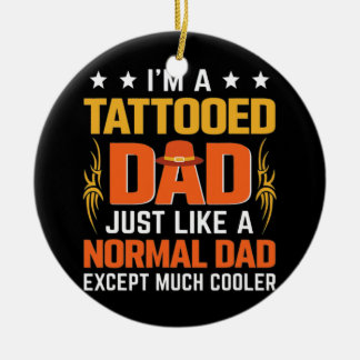 I'm Tattooed Dad Just Like a Normal Dad Tattoos Ceramic Ornament