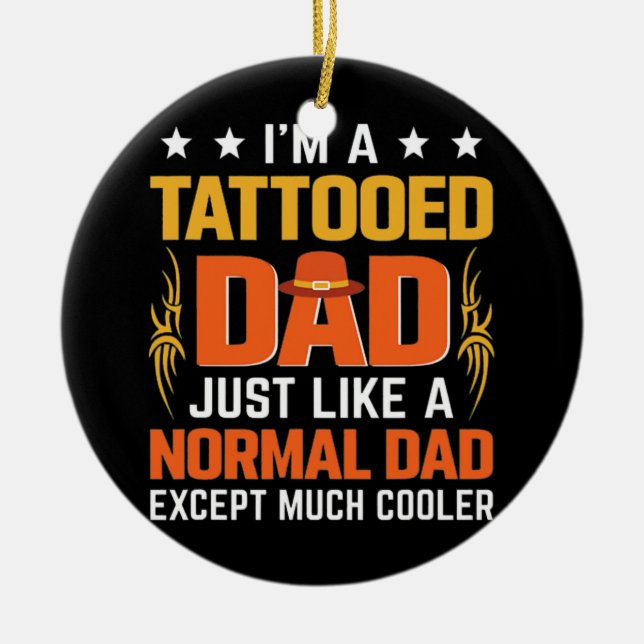 I'm Tattooed Dad Just Like a Normal Dad Tattoos Ceramic Ornament (Front)