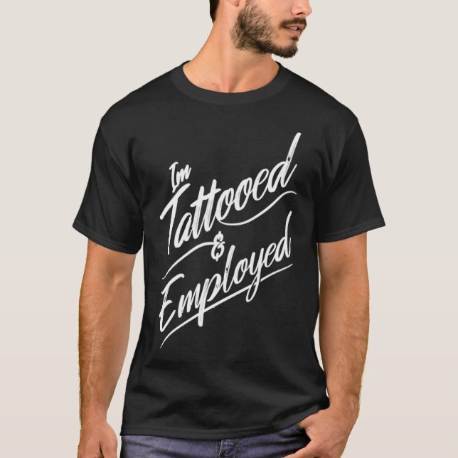 I'm tattooed & employed T-Shirt (Front)