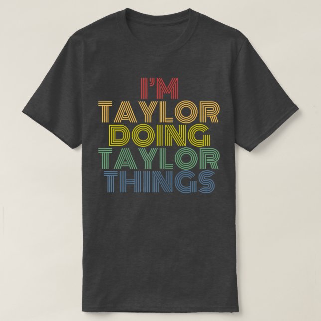 I'm Taylor Doing Taylor Things Personalised Name  T-Shirt (Design Front)