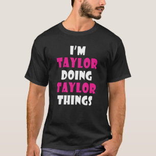 I'm Taylor Doing Taylor Things  Taylor T-Shirt