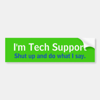 I'm Tech Support, Shut up and do what I say. Bumper Sticker