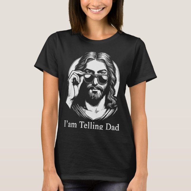 I'm Telling Dad Jesus Sungles Faith Humor  T-Shirt (Front)