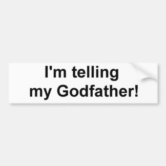 I'm telling my Godfather! Bumper Sticker