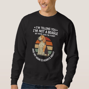 I'm Telling You I'm Not A Beagle My Mom Said I'm A Sweatshirt
