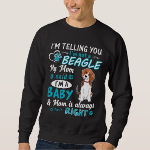 Im Telling You Im Not A Beagle My Mum Said Im A Ba Sweatshirt