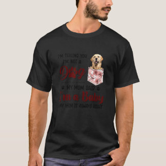 I'm Telling You I'm Not A Dog My Mum Said Golden R T-Shirt