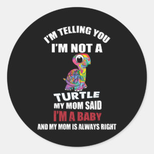 I'm Telling You I'm Not A Turtle I'm Just A Baby Classic Round Sticker