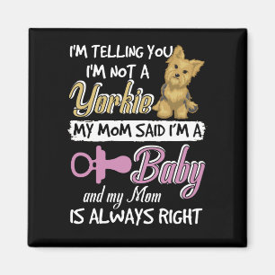 I'm Telling You I'm Not A Yorkie My Mum Said I'm A Magnet