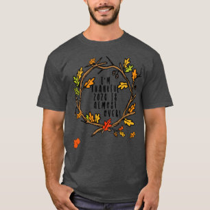 Im Thankful 2020 is Almost Over Funny Thanksgiving T-Shirt