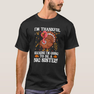I'm Thankful Because I'm Going To Be A Big Sister T-Shirt