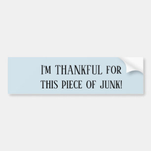 I'm Thankful for this Piece of Junk! Bumper Sticker