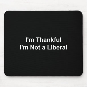 I'm Thankful I'm Not A Liberal Funny Mouse Pad