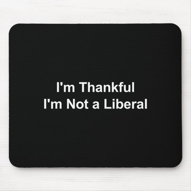 I'm Thankful I'm Not A Liberal Funny  Mouse Pad (Front)